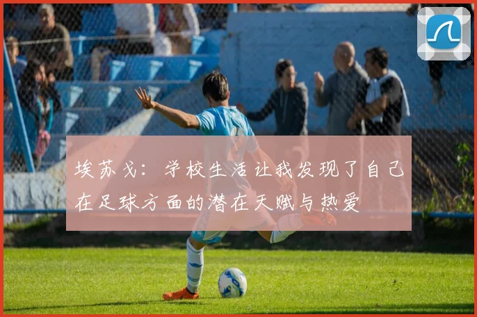 埃苏戈：学校生活让我发现了自己在足球方面的潜在天赋与热爱