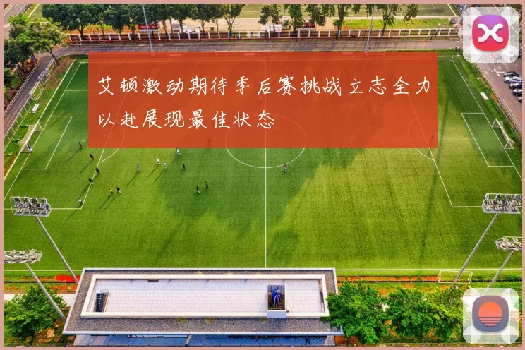 艾顿激动期待季后赛挑战立志全力以赴展现最佳状态